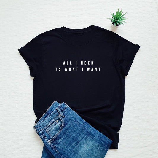 I Need What I Want Printed Unisex T-Shirt